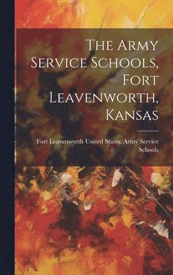 bokomslag The Army Service Schools, Fort Leavenworth, Kansas