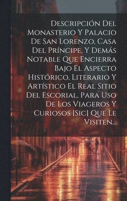 bokomslag Descripcin Del Monasterio Y Palacio De San Lorenzo, Casa Del Prncipe, Y Dems Notable Que Encierra Bajo El Aspecto Histrico, Literario Y Artstico El Real Sitio Del Escorial, Para Uso De Los