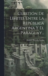 bokomslag Cuestin De Lmites Entre La Repblica Argentina Y El Paraguay...