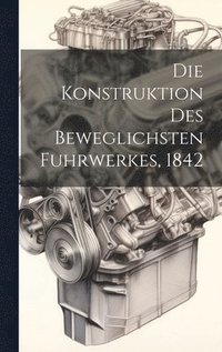 bokomslag Die Konstruktion des beweglichsten Fuhrwerkes, 1842