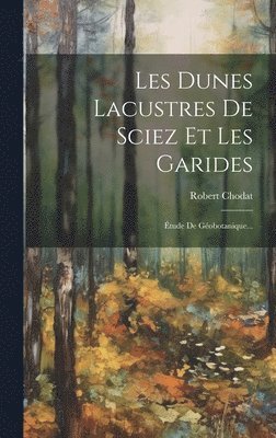 Robert Chodat - Les Dunes Lacustres De Sciez Et Les Garides, Inbunden