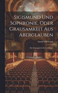 bokomslag Sigismund Und Sophronie, Oder Grausamkeit Aus Aberglauben