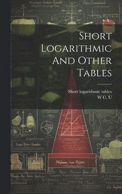 Short Logarithmic And Other Tables 1