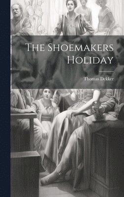 Thomas Dekker - Shoemakers Holiday, Inbunden