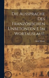 bokomslag Die Aussprache des franzsischen unbetonten e im Wortauslaut.