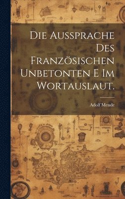 Die Aussprache des franzsischen unbetonten e im Wortauslaut. 1