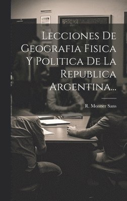 bokomslag Lecciones De Geografia Fisica Y Politica De La Republica Argentina...