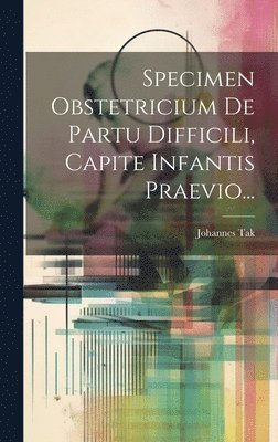 Specimen Obstetricium De Partu Difficili, Capite Infantis Praevio... 1