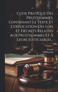 bokomslag Code Pratique Des Prud'hommes, Contenant Le Texte Et L'explication Des Lois Et Dcrets Relatifs Aux Prud'hommes Et  Leurs Justiciables...
