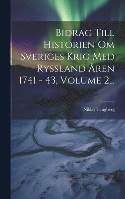 bokomslag Bidrag Till Historien Om Sveriges Krig Med Ryssland ren 1741 - 43, Volume 2...