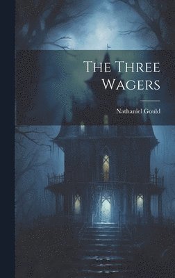 Nathaniel Gould - Three Wagers, Inbunden