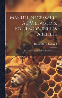 bokomslag Manuel Ncessaire Au Villageois, Pour Soigner Les Abeilles