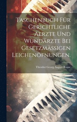 Taschenbuch fr gerichtliche Aerzte und Wundrzte bei gesetzmssigen Leichenfnungen. 1