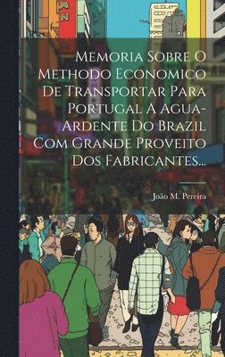 bokomslag Memoria Sobre O Methodo Economico De Transportar Para Portugal A Agua-ardente Do Brazil Com Grande Proveito Dos Fabricantes...