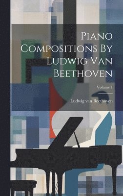 bokomslag Piano Compositions By Ludwig Van Beethoven; Volume 1