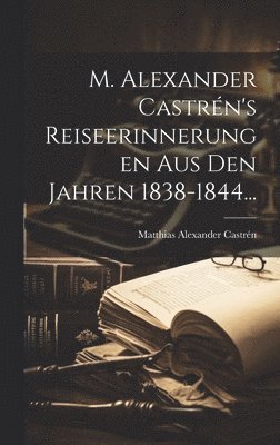 bokomslag M. Alexander Castrén's Reiseerinnerungen aus den Jahren 1838-1844...