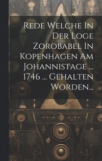 bokomslag Rede Welche In Der Loge Zorobabel In Kopenhagen Am Johannistage ... 1746 ... Gehalten Worden...