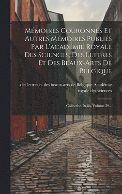 Des Lettr Académie Royale Des Sciences - Mémoires Couronnés Et Autres Mémoires Publiés Par L'académie Royale Des Sciences, Des Lettres Et Des Beaux-arts De Belgique, Inbunden