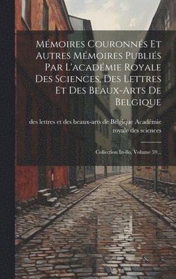 Mmoires Couronns Et Autres Mmoires Publis Par L'acadmie Royale Des Sciences, Des Lettres Et Des Beaux-arts De Belgique 1