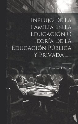 bokomslag Influjo De La Familia En La Educación O Teoría De La Educación Pública Y Privada ......