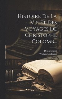 bokomslag Histoire De La Vie Et Des Voyages De Christophe Colomb...