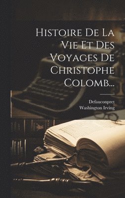 Histoire De La Vie Et Des Voyages De Christophe Colomb... 1