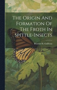 bokomslag The Origin And Formation Of The Froth In Spittle-insects