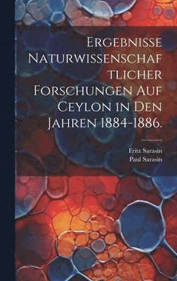 Ergebnisse naturwissenschaftlicher Forschungen auf Ceylon in den Jahren 1884-1886. 1