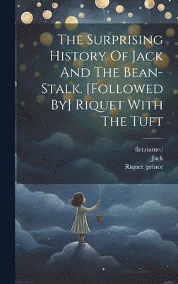 bokomslag The Surprising History Of Jack And The Bean-stalk. [followed By] Riquet With The Tuft