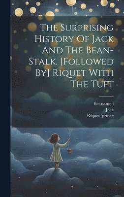 Jack (Fict Name ), Riquet (Prince, Fict Name ), Jack (Fict Name )., Jack (fict.name.), Riquet (prince, Jack (Fict Name, Fict Name - Surprising History Of Jack And The Bean-stalk. [followed By] Riquet With The Tuft, Inbunden