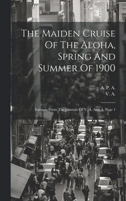 bokomslag Maiden Cruise Of The Aloha, Spring And Summer Of 1900