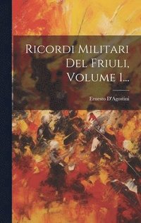 bokomslag Ricordi Militari Del Friuli, Volume 1...