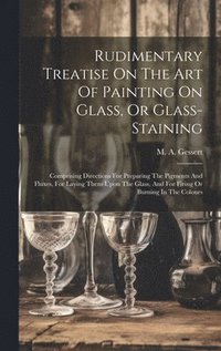 bokomslag Rudimentary Treatise On The Art Of Painting On Glass, Or Glass-staining