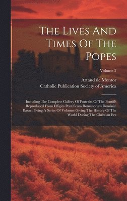 Artaud De Montor, Artaud de Montor, Catholic Publication Society of America - Lives And Times Of The Popes, Inbunden