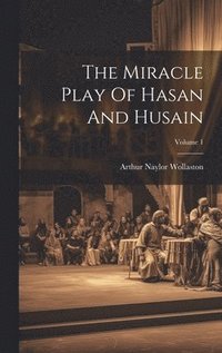 bokomslag The Miracle Play Of Hasan And Husain; Volume 1