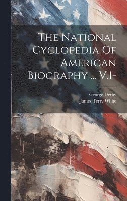 bokomslag The National Cyclopedia Of American Biography ... V.1-