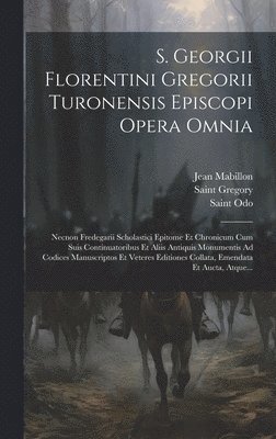 Jean Mabillon, Saint Gregory (Bishop of Tours), Saint Odo (Abbot of Cluny) - S. Georgii Florentini Gregorii Turonensis Episcopi Opera Omnia, Inbunden