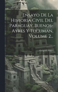 bokomslag Ensayo De La Historia Civil Del Paraguay, Buenos-ayres Y Tucuman, Volume 2...