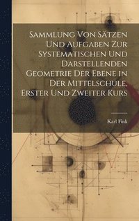 bokomslag Sammlung von Stzen und Aufgaben zur Systematischen und Darstellenden Geometrie der Ebene in der Mittelschule, erster und zweiter Kurs