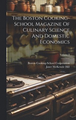 The Boston Cooking-school Magazine Of Culinary Science And Domestic Economics; Volume 8 1