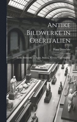 Antike Bildwerke in Oberitalien 1