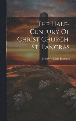 bokomslag Half-century Of Christ Church, St. Pancras