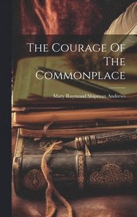 bokomslag The Courage Of The Commonplace