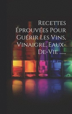 bokomslag Recettes prouves Pour Gurir Les Vins, Vinaigre, Eaux-de-vie ......