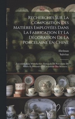 bokomslag Recherches Sur La Composition Des Matires Employes Dans La Fabrication Et La Dcoration De La Porcelaine En Chine
