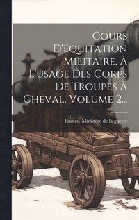 bokomslag Cours D'quitation Militaire,  L'usage Des Corps De Troupes  Cheval, Volume 2...
