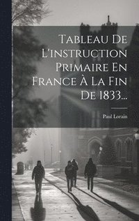 bokomslag Tableau De L'instruction Primaire En France  La Fin De 1833...