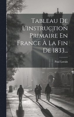 Tableau De L'instruction Primaire En France  La Fin De 1833... 1