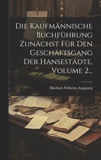 bokomslag Die Kaufmnnische Buchfhrung Zunchst Fr Den Geschftsgang Der Hansestdte, Volume 2...