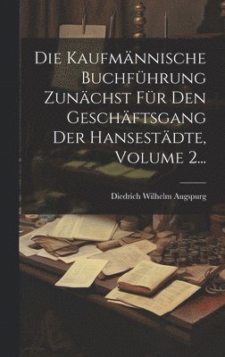 bokomslag Die Kaufmnnische Buchfhrung Zunchst Fr Den Geschftsgang Der Hansestdte, Volume 2...